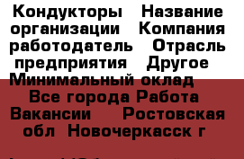 Кондукторы › Название организации ­ Компания-работодатель › Отрасль предприятия ­ Другое › Минимальный оклад ­ 1 - Все города Работа » Вакансии   . Ростовская обл.,Новочеркасск г.